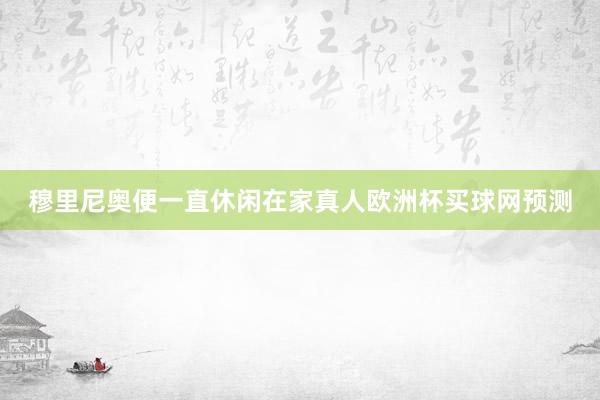 穆里尼奥便一直休闲在家真人欧洲杯买球网预测