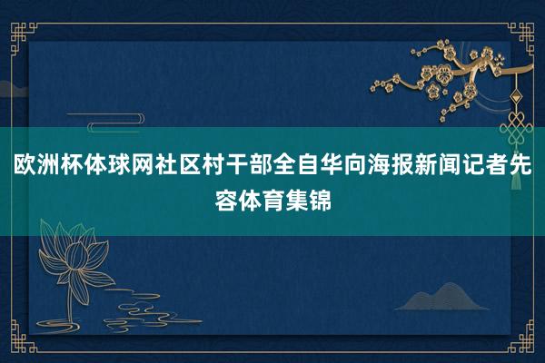 欧洲杯体球网社区村干部全自华向海报新闻记者先容体育集锦