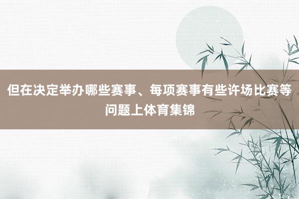 但在决定举办哪些赛事、每项赛事有些许场比赛等问题上体育集锦