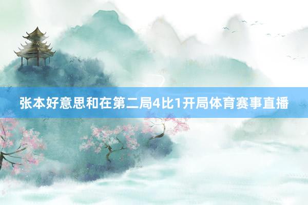 张本好意思和在第二局4比1开局体育赛事直播
