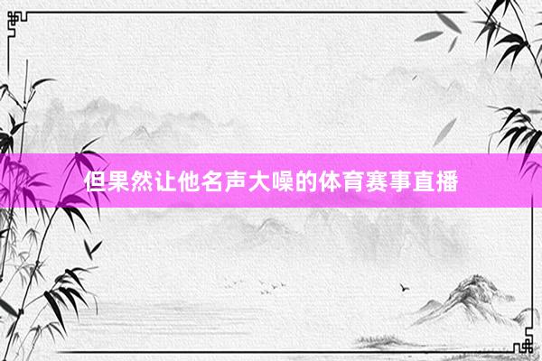 但果然让他名声大噪的体育赛事直播
