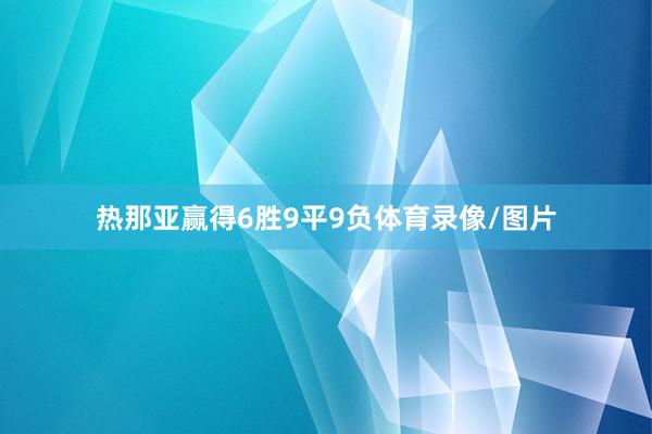 热那亚赢得6胜9平9负体育录像/图片