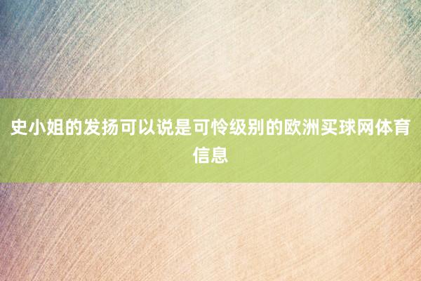 史小姐的发扬可以说是可怜级别的欧洲买球网体育信息