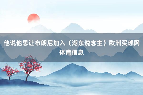 他说他思让布朗尼加入（湖东说念主）欧洲买球网体育信息
