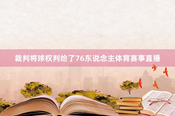 裁判将球权判给了76东说念主体育赛事直播