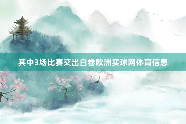 其中3场比赛交出白卷欧洲买球网体育信息