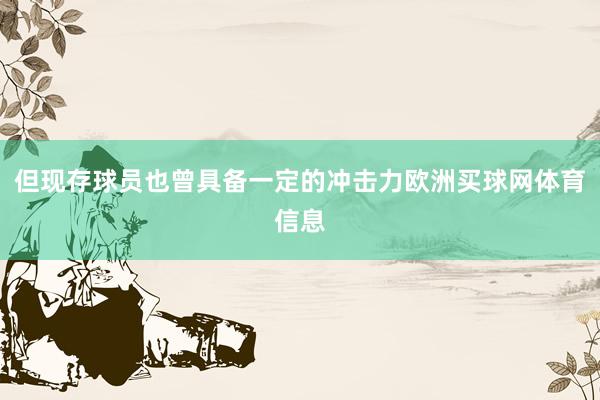 但现存球员也曾具备一定的冲击力欧洲买球网体育信息