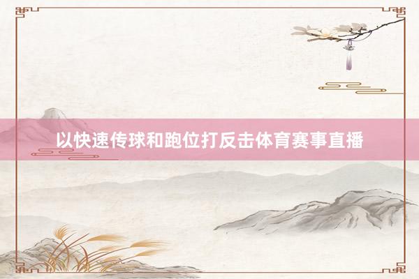 以快速传球和跑位打反击体育赛事直播