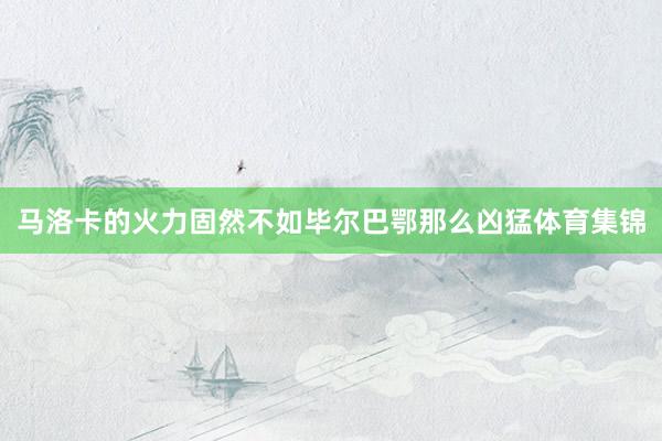 马洛卡的火力固然不如毕尔巴鄂那么凶猛体育集锦
